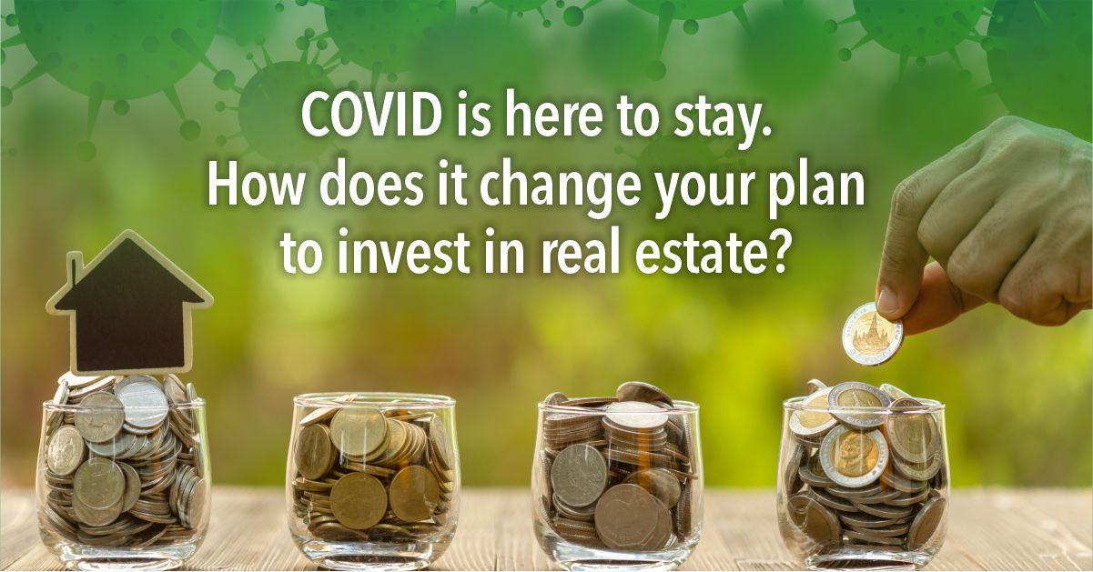 COVID is here to stay. How does it change your plan to invest in real estate?